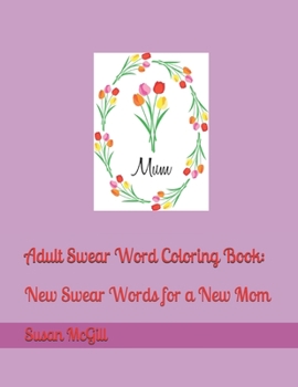 Adult Swear Word Coloring Book: New Swear Words for a New Mom