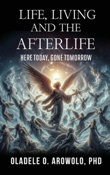 Hardcover Life, Living and the Afterlife: Here Today, Gone Tomorrow Book