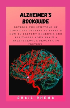 Paperback Alzheimer's BookGuide: Reverse The Symptoms Of Cognitive Decline At Every & How to Prevent Dementia And Revitalize Your Brain A Breakthrough Book