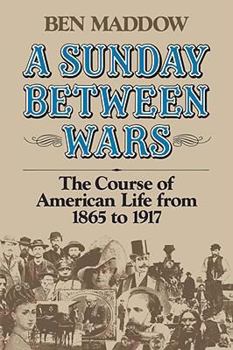 Paperback A Sunday Between Wars: The Course of American Life from 1865 to 1917 Book