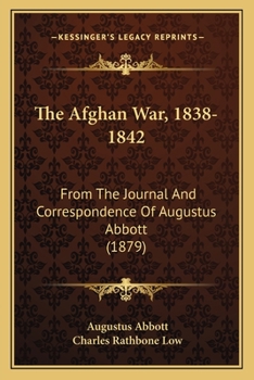 Paperback The Afghan War, 1838-1842: From The Journal And Correspondence Of Augustus Abbott (1879) Book