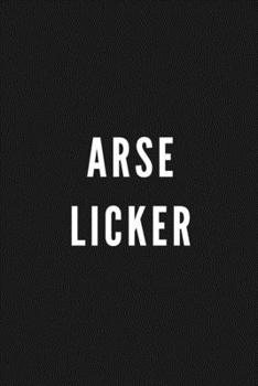 Arse Licker: Funny Gift for Coworkers & Friends | Blank Work Journal to write in with Sarcastic Office Humour Quote for Women & Men Colleagues | Adult ... Secret Santa, Birthday, Retirement or Leaving