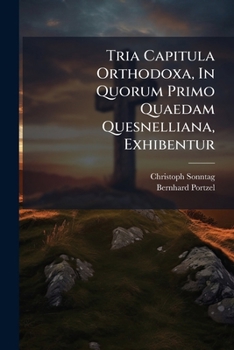 Paperback Tria Capitula Orthodoxa, In Quorum Primo Quaedam Quesnelliana, Exhibentur Book