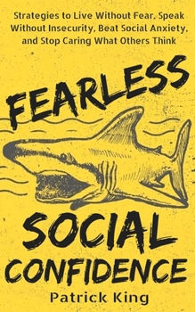 Paperback Fearless Social Confidence: Strategies to Live Without Insecurity, Speak Without Fear, Beat Social Anxiety, and Stop Caring What Others Think Book