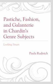 Pastiche, Fashion, and Galanterie in Chardin's Genre Subjects: Looking Smart - Book  of the Studies in Seventeenth- and Eighteenth-Century Art and Culture