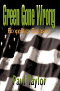 Paperback Green Gone Wrong: Ecopolitics Exposed Book