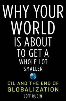 Hardcover Why Your World Is about to Get a Whole Lot Smaller: Oil and the End of Globalization Book