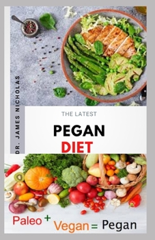 Paperback The Latest Pegan Diet: Everything You Need To Know Following The Pegan Diet Includes Meal Plan Food List Delicious Recipes and Getting Starte Book