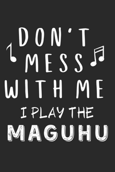 Paperback Don't mess with me I play the Maguhu: Lined Journal, 120 Pages, 6 x 9, Music Instrument Gift Maguhu Instruments, Black Matte Finish (Don't mess with m Book