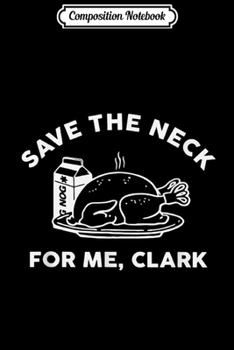 Paperback Composition Notebook: Turkey Save The Neck For Me Clark Journal/Notebook Blank Lined Ruled 6x9 100 Pages Book