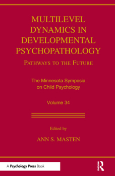 Multilevel Dynamics in Developmental Psychopathology: Pathways to the Future: Volume 34 in the Minnesota Symposia on Child Psychology - Book #34 of the Minnesota Symposia On Child Psychology