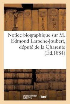 Paperback Notice Biographique Sur M. Edmond Laroche-Joubert, Député de la Charente [French] Book