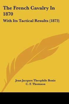 Paperback The French Cavalry In 1870: With Its Tactical Results (1873) Book