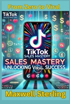 TikTok Sales Mastery: Unlocking Viral Success