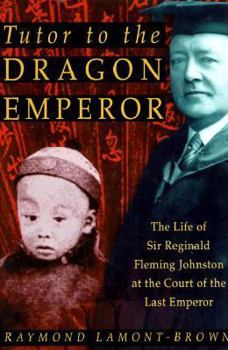 Hardcover Tutor to the Dragon Emperor: The Life of Sir Reginald Fleming Johnston at the Court of the Last Emperor of China Book