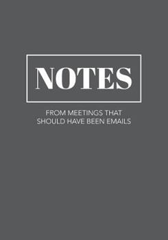 Paperback Notes From Meetings That Should Have Been Emails: Funny Notebook with College-Ruled Lines Book
