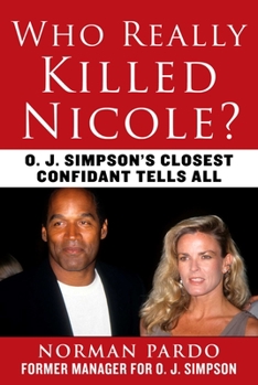Hardcover Who Really Killed Nicole?: O. J. Simpson's Closest Confidant Tells All Book
