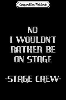 Composition Notebook: No I Wouldn't Rather Be On Stage Crew Actor Actress Theatre  Journal/Notebook Blank Lined Ruled 6x9 100 Pages