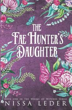 The Fae Hunter's Daughter (Whims of Witches) - Book #1 of the Whims of Witches