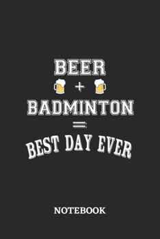 BEER + BADMINTON = Best Day Ever Notebook: 6x9 inches - 110 dotgrid pages • Greatest Alcohol drinking Journal for the best notes, memories and drunk thoughts • Gift, Present Idea