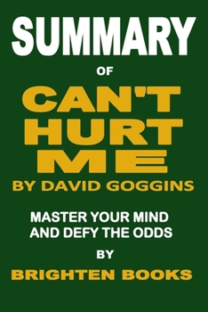 Summary of Can’t Hurt Me by David Goggins: Master Your Mind and Defy the Odds