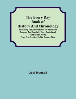 Paperback The Every Day Book of History and Chronology; Embracing the Anniversaries of Memorable Persons and Events in Every Period and State of the World, from Book