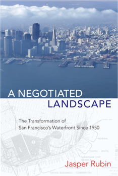 Hardcover A Negotiated Landscape: The Transformation of San Francisco's Waterfront Since 1950 Book