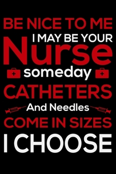be nice to me i may be your nurse someday catheters and needles: Best Nurse inspirationl gift for nurseeing student Blank line journal school size ... Practitioner Gift, Graduation Gift for Nurses