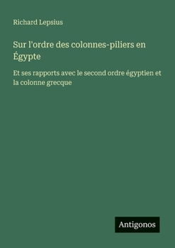 Sur l'ordre des colonnes-piliers en Égypte: Et ses rapports avec le second ordre égyptien et la colonne grecque (French Edition)
