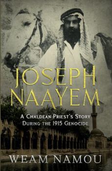 Paperback Joseph Naayem: A Chaldean Priest's Story During the 1915 Genocide Book