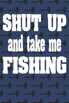 Paperback Shut Up And Take Me Fishing: Fishing Notebook Book