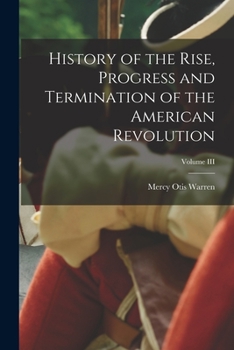 History of the Rise, Progress, and Termination of the American Revolution: Interspersed With Biographical, Political and Moral Observations; Volume 3