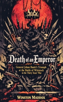 Death of an Emperor: General Johan Banér's Triumph at the Battle of Wittstock in the Thirty Years' War (The Definitive History of the Thirty Years' War)