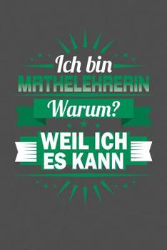 Ich Bin Mathelehrerin - Warum? Weil Ich Es Kann: Praktischer Wochenplaner f�r ein ganzes Jahr - 15x23cm (ca. DIN A5)