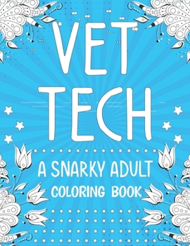 Paperback Vet Tech: A Snarky, Relatable, Humorous and Inspirational Stress Relieving Designs and Relaxation Adult Coloring Book Funny Gift Book