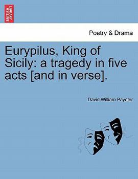 Paperback Eurypilus, King of Sicily: A Tragedy in Five Acts [And in Verse]. Book