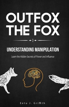 Paperback Outfox The Fox: Understanding Manipulation: Learn the Hidden Secrets of Power and Influence Book