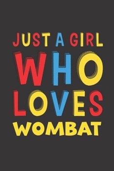 Just A Girl Who Loves Wombat: A Nice Gift Idea For Wombat Lovers Girl Women Gifts Journal Lined Notebook 6x9 120 Pages