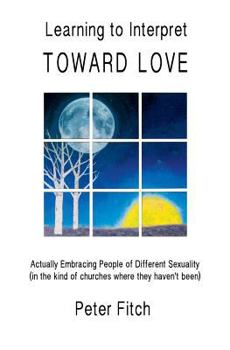 Paperback Learning to Interpret Toward Love: Actually Embracing People of Different Sexuality (in the kinds of churches where they haven't been) Book