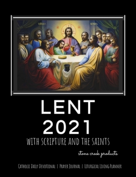 Paperback Lent 2021 with Scripture and the Saints: Catholic Daily Lenten Devotional Prayer Journal Liturgical Living Planner with Last Supper Book