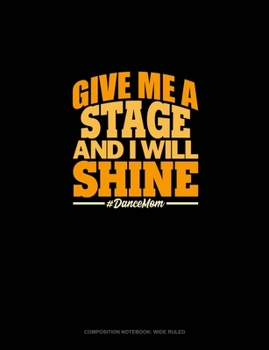 Paperback Give Me A Stage And I Will Shine #DanceMom: Composition Notebook: Wide Ruled Book