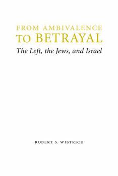 Hardcover From Ambivalence to Betrayal: The Left, the Jews, and Israel Book