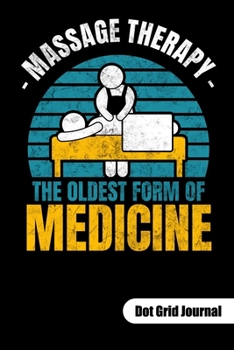 Massage Therapy. The oldest form of medicine. Dot Grid Journal: Massage Therapy Notebook and Journal, dot gridded 6x9.