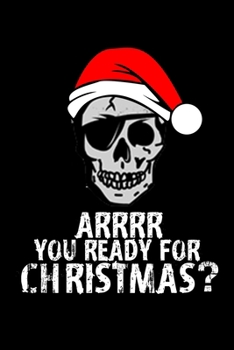 Paperback Arrrr You Ready For Christmas?: Journal / Notebook / Diary Gift - 6"x9" - 120 pages - White Lined Paper - Matte Cover" Book