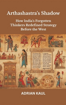 Hardcover Arthashastra's Shadow: How India's Forgotten Thinkers Redefined Strategy Before the West Book