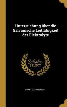 Hardcover Untersuchung über die Galvanische Leitfähigkeit der Elektrolyte [German] Book