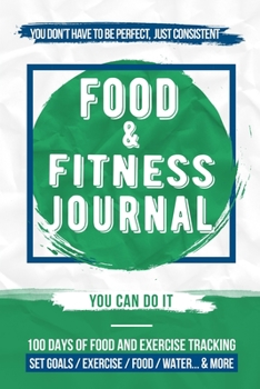 Food and Fitness Journal: Daily Food and Exercise Journal , 100 Days Meal and Activity Log Tracker to Help You Become a Better You