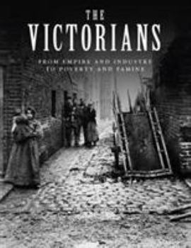Hardcover The Victorians: From Empire and Industry to Poverty and Famine Book