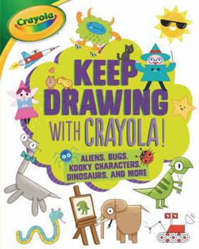 Paperback Keep Drawing with Crayola (R) !: Aliens, Bugs, Kooky Characters, Dinosaurs, and More Book