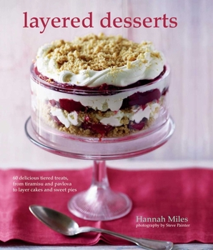 Hardcover Layered Desserts: More Than 65 Tiered Treats, from Tiramisu and Pavlova to Layer Cakes and Sweet Pies Book